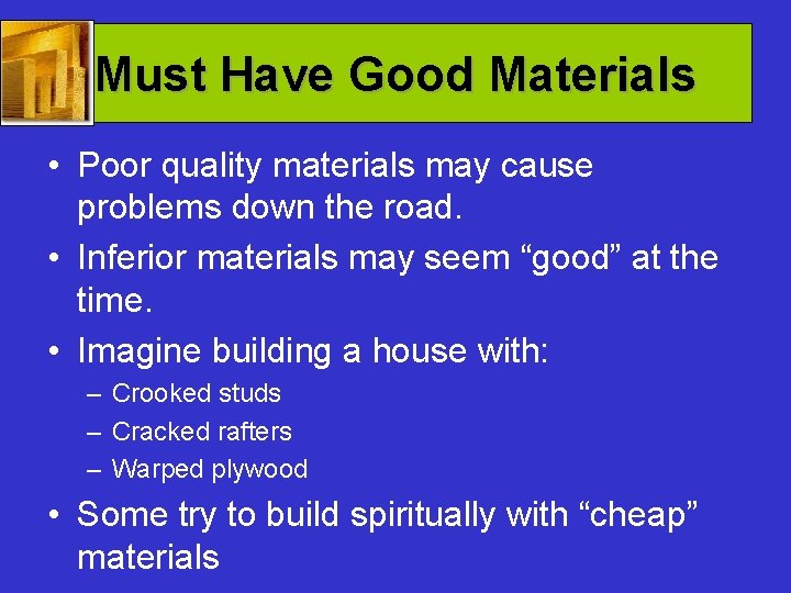 Must Have Good Materials • Poor quality materials may cause problems down the road.