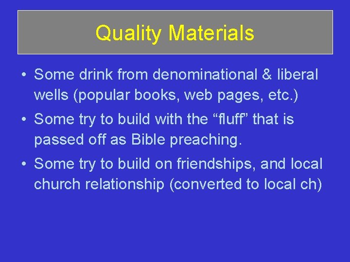 Quality Materials • Some drink from denominational & liberal wells (popular books, web pages,