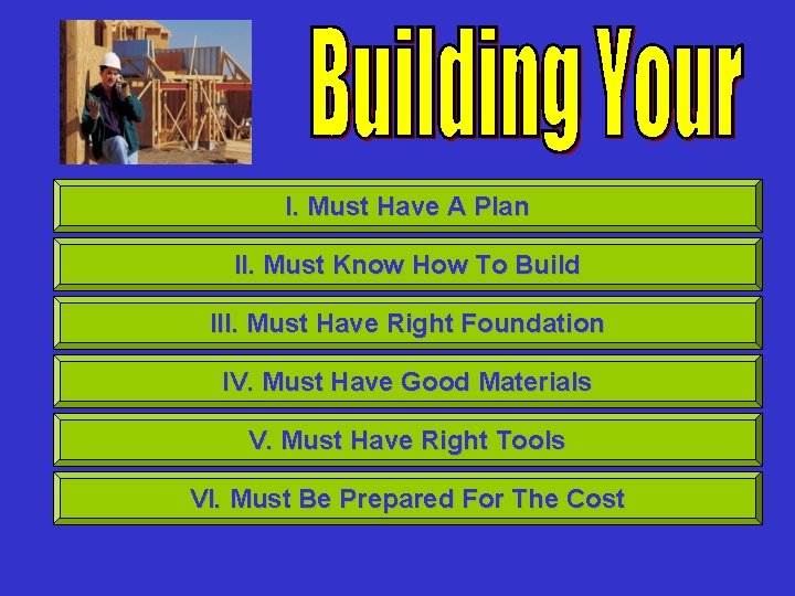 I. Must Have A Plan II. Must Know How To Build III. Must Have