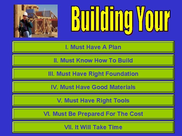 I. Must Have A Plan II. Must Know How To Build III. Must Have