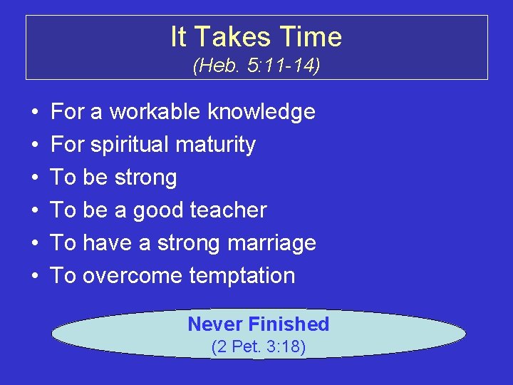 It Takes Time (Heb. 5: 11 -14) • • • For a workable knowledge