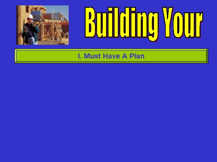 I. Must Have A Plan 