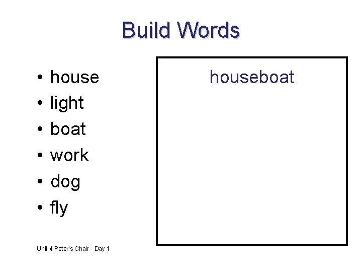 Build Words • • • house light boat work dog fly Unit 4 Peter’s