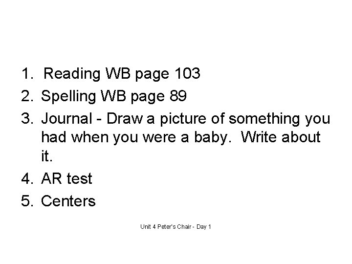 1. Reading WB page 103 2. Spelling WB page 89 3. Journal - Draw