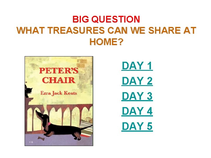 BIG QUESTION WHAT TREASURES CAN WE SHARE AT HOME? DAY 1 DAY 2 DAY