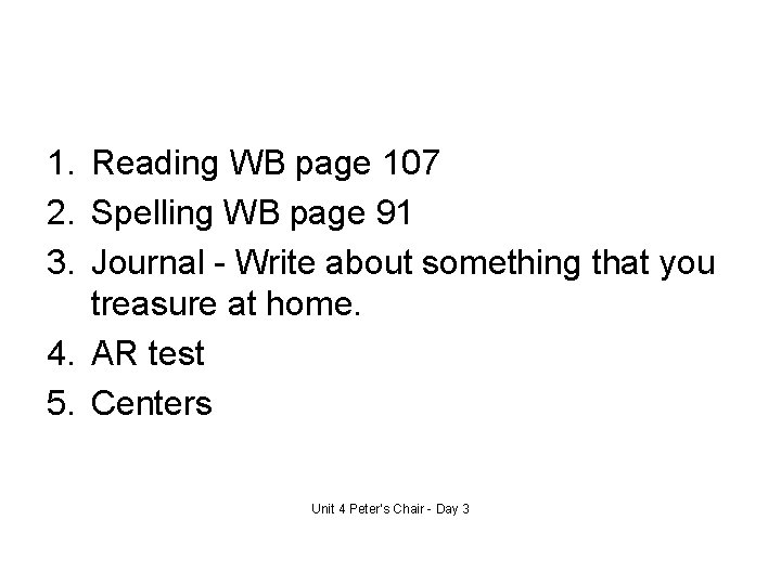 1. Reading WB page 107 2. Spelling WB page 91 3. Journal - Write