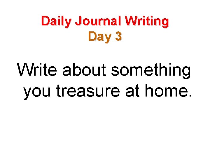 Daily Journal Writing Day 3 Write about something you treasure at home. 