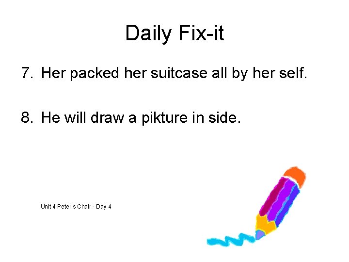 Daily Fix-it 7. Her packed her suitcase all by her self. 8. He will