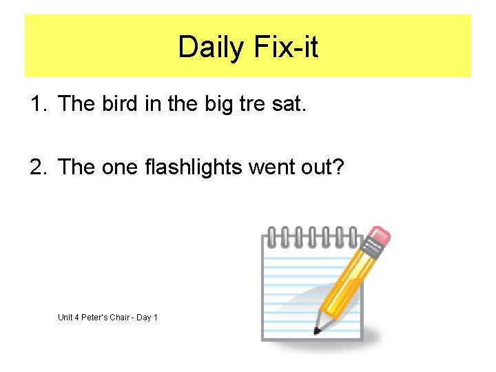 Daily Fix-it 1. The bird in the big tre sat. 2. The one flashlights