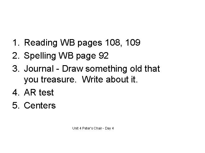 1. Reading WB pages 108, 109 2. Spelling WB page 92 3. Journal -