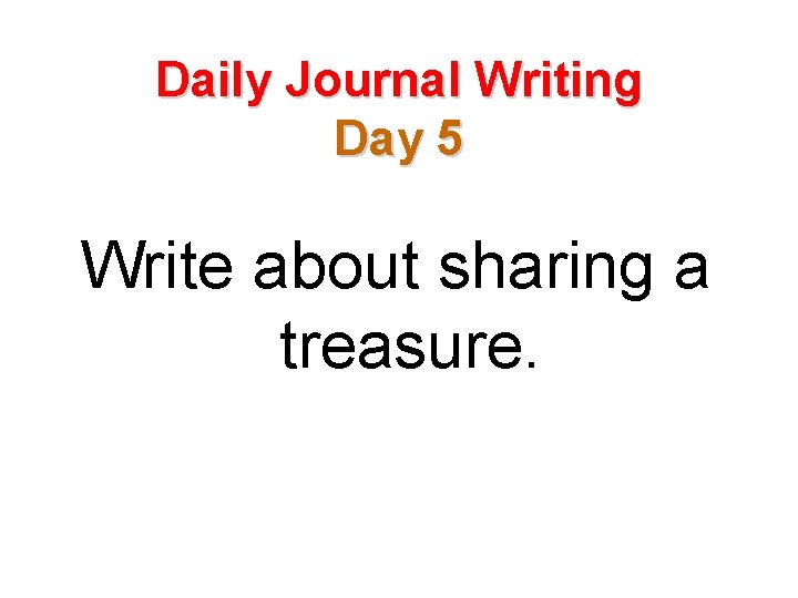 Daily Journal Writing Day 5 Write about sharing a treasure. 
