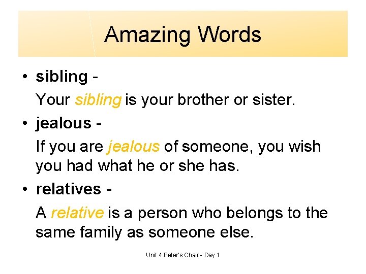 Amazing Words • sibling Your sibling is your brother or sister. • jealous If