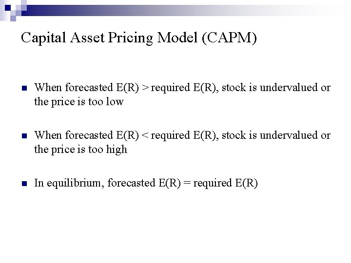 Capital Asset Pricing Model (CAPM) n When forecasted E(R) > required E(R), stock is