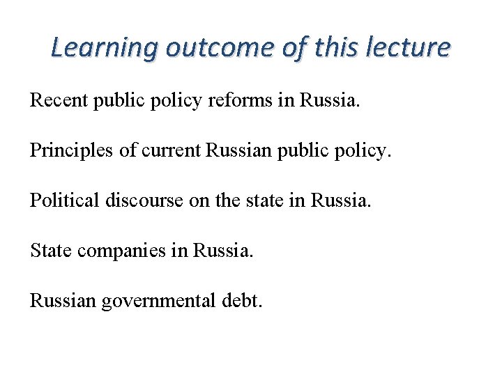 Learning outcome of this lecture Recent public policy reforms in Russia. Principles of current