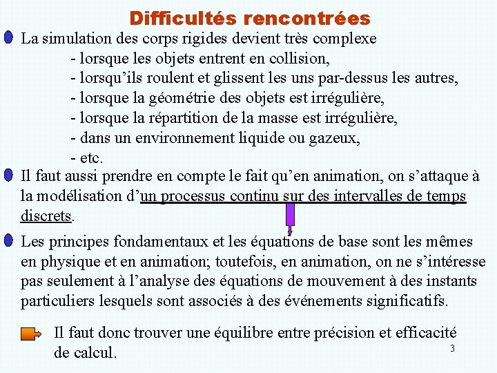 Difficultés rencontrées La simulation des corps rigides devient très complexe - lorsque les objets