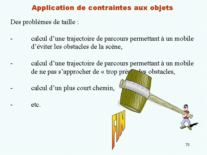 Application de contraintes aux objets Des problèmes de taille : - calcul d’une trajectoire