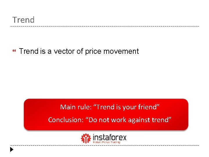 Trend is a vector of price movement Main rule: “Trend is your friend” Conclusion: