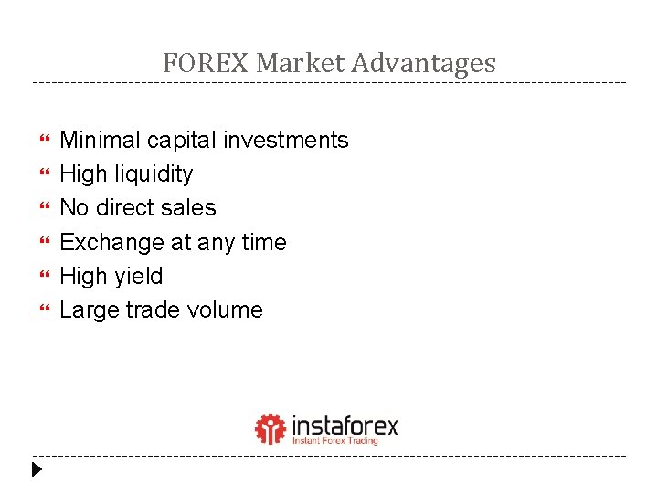 FOREX Market Advantages Minimal capital investments High liquidity No direct sales Exchange at any