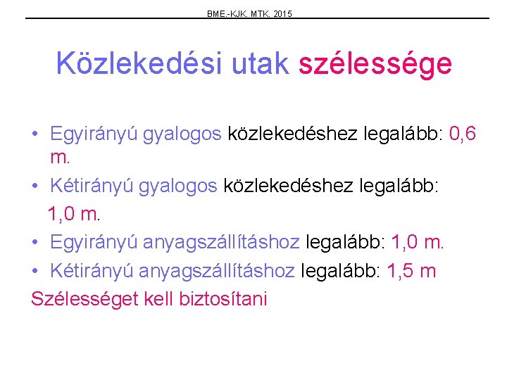 BME. -KJK. MTK. 2015 Közlekedési utak szélessége • Egyirányú gyalogos közlekedéshez legalább: 0, 6