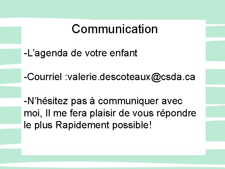 Communication -L’agenda de votre enfant -Courriel : valerie. descoteaux@csda. ca H -N’hésitez pas à