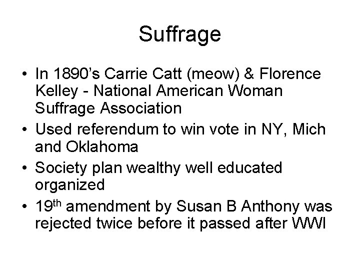 Suffrage • In 1890’s Carrie Catt (meow) & Florence Kelley - National American Woman