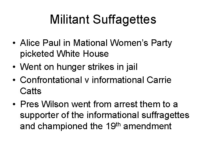 Militant Suffagettes • Alice Paul in Mational Women’s Party picketed White House • Went