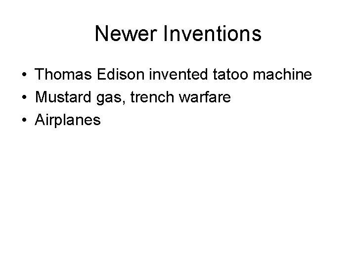 Newer Inventions • Thomas Edison invented tatoo machine • Mustard gas, trench warfare •