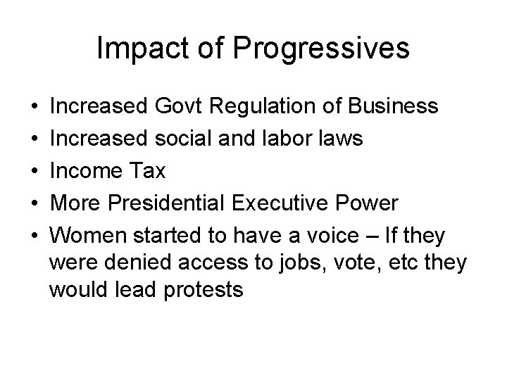 Impact of Progressives • • • Increased Govt Regulation of Business Increased social and