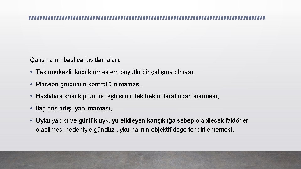 Çalışmanın başlıca kısıtlamaları; • Tek merkezli, küçük örneklem boyutlu bir çalışma olması, • Plasebo