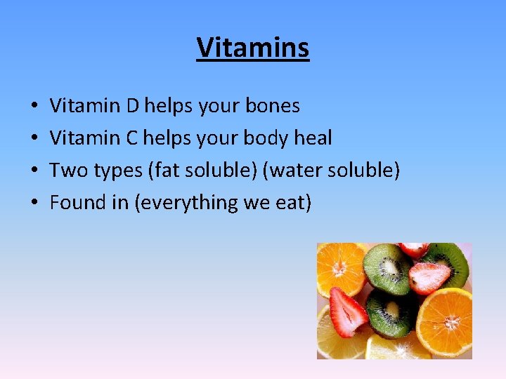 Vitamins • • Vitamin D helps your bones Vitamin C helps your body heal