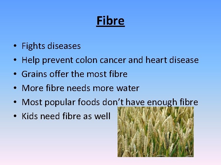 Fibre • • • Fights diseases Help prevent colon cancer and heart disease Grains