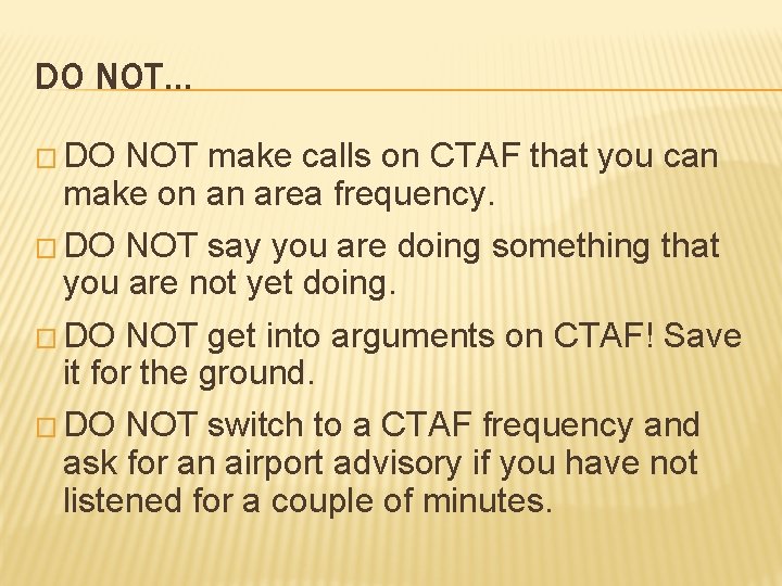 DO NOT… � DO NOT make calls on CTAF that you can make on