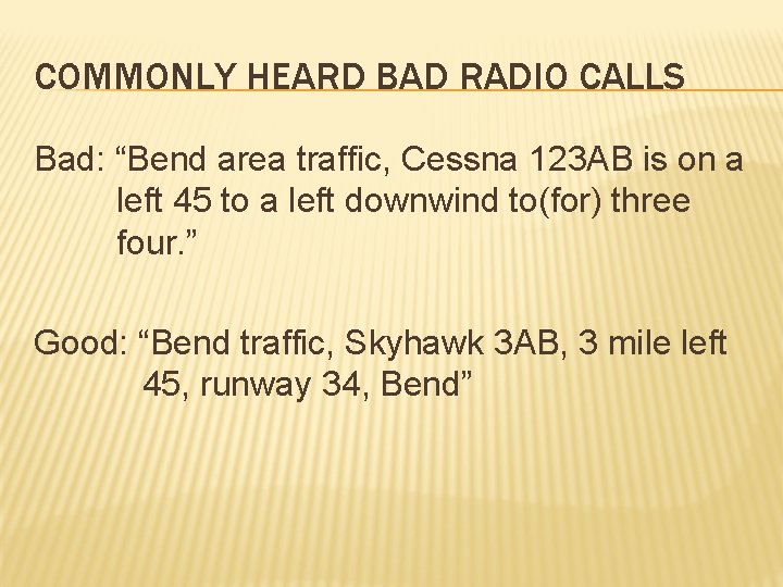 COMMONLY HEARD BAD RADIO CALLS Bad: “Bend area traffic, Cessna 123 AB is on