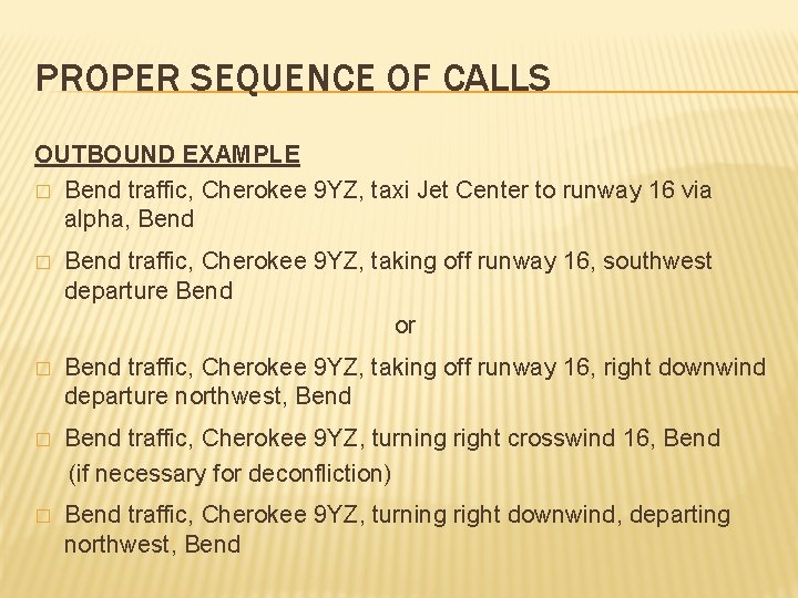 PROPER SEQUENCE OF CALLS OUTBOUND EXAMPLE � Bend traffic, Cherokee 9 YZ, taxi Jet