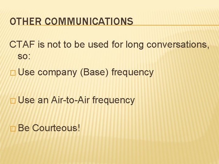 OTHER COMMUNICATIONS CTAF is not to be used for long conversations, so: � Use
