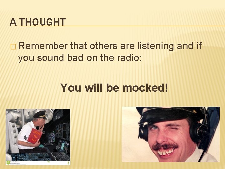 A THOUGHT � Remember that others are listening and if you sound bad on