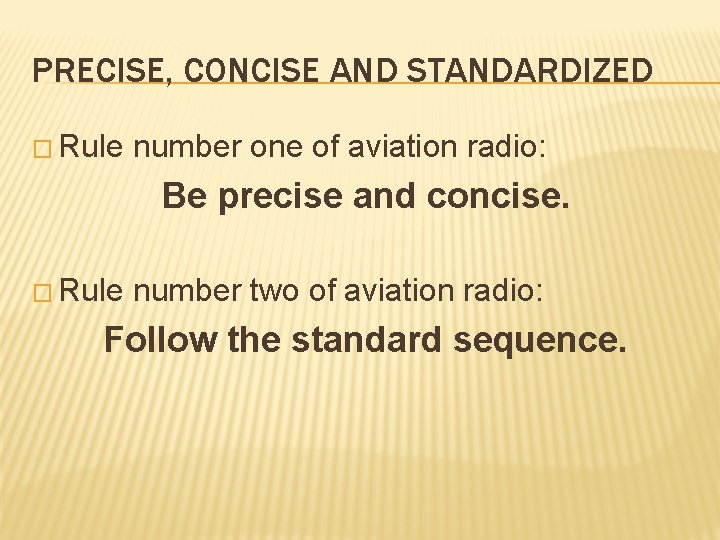 PRECISE, CONCISE AND STANDARDIZED � Rule number one of aviation radio: Be precise and
