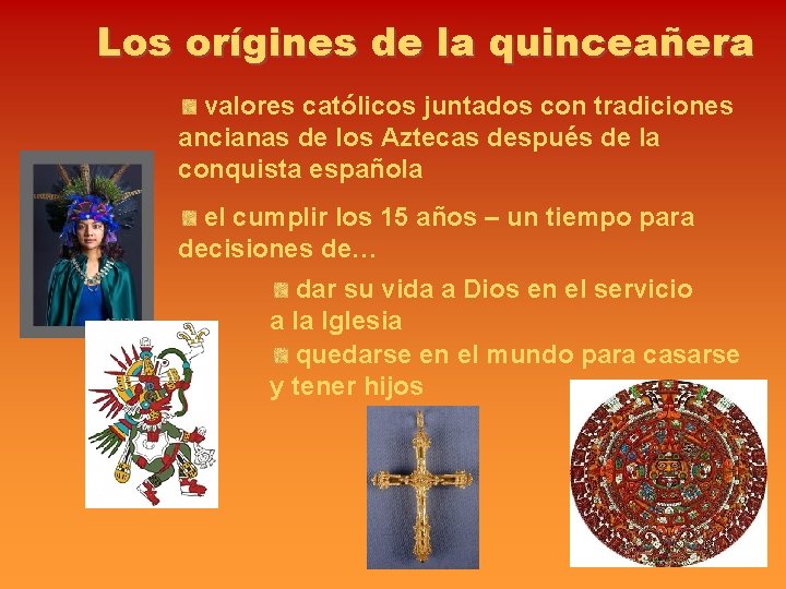 Los orígines de la quinceañera valores católicos juntados con tradiciones ancianas de los Aztecas