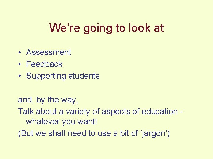 We’re going to look at • Assessment • Feedback • Supporting students and, by