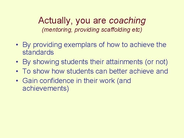 Actually, you are coaching (mentoring, providing scaffolding etc) • By providing exemplars of how