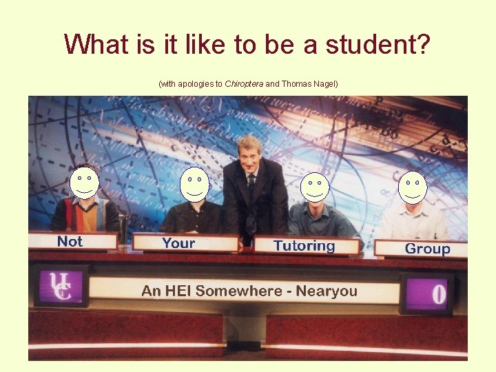 What is it like to be a student? (with apologies to Chiroptera and Thomas