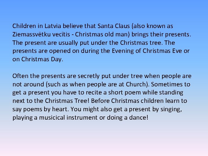 Children in Latvia believe that Santa Claus (also known as Ziemassvētku vecītis - Christmas