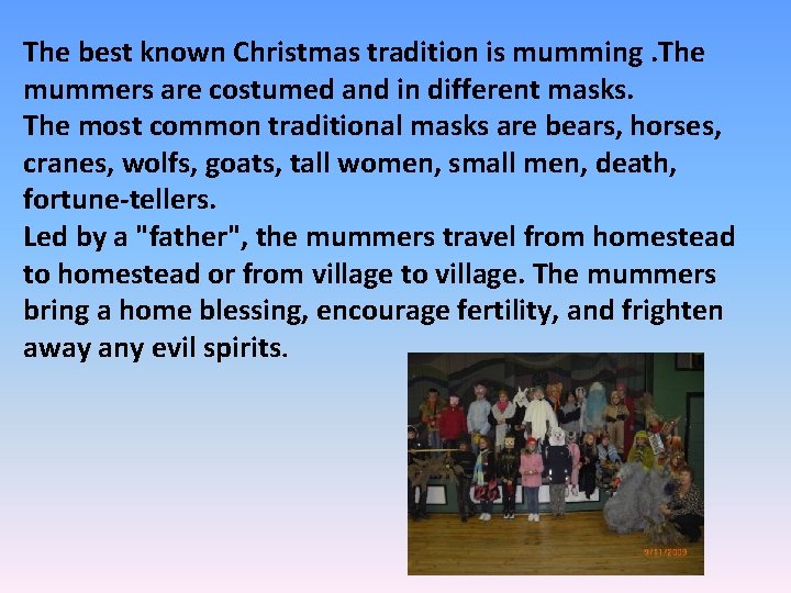 The best known Christmas tradition is mumming. The mummers are costumed and in different