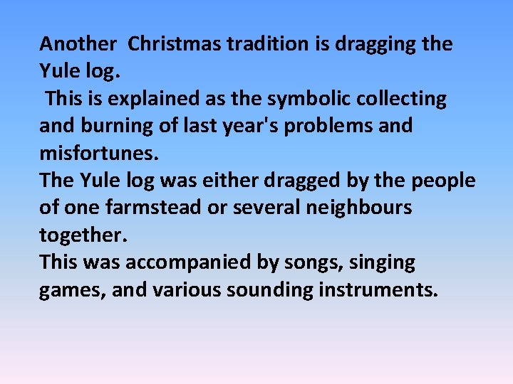 Another Christmas tradition is dragging the Yule log. This is explained as the symbolic