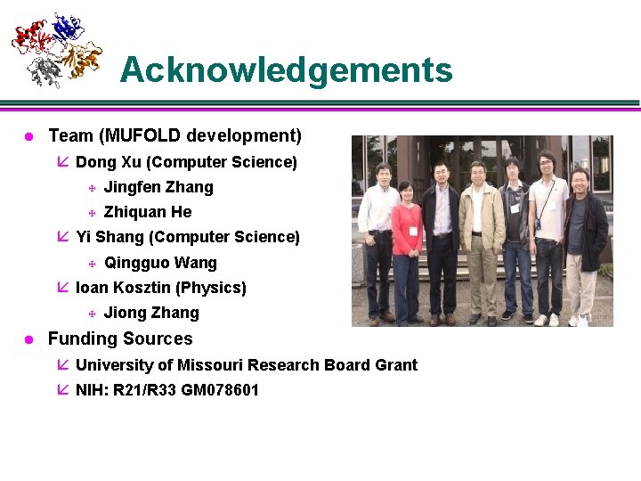 Acknowledgements l Team (MUFOLD development) å Dong Xu (Computer Science) X Jingfen Zhang X