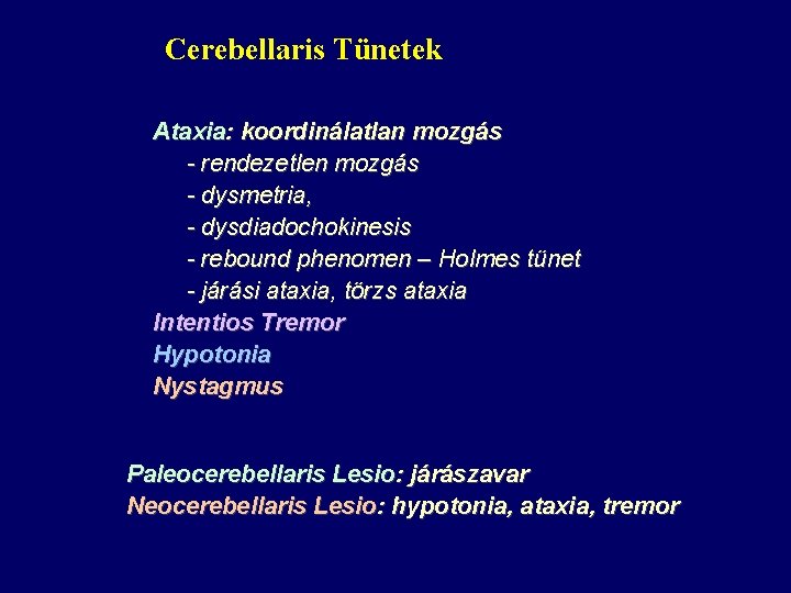Cerebellaris Tünetek Ataxia: koordinálatlan mozgás - rendezetlen mozgás - dysmetria, - dysdiadochokinesis - rebound