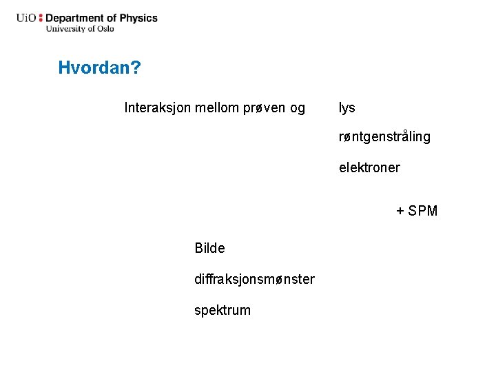 Hvordan? Interaksjon mellom prøven og lys røntgenstråling elektroner + SPM Bilde diffraksjonsmønster spektrum 