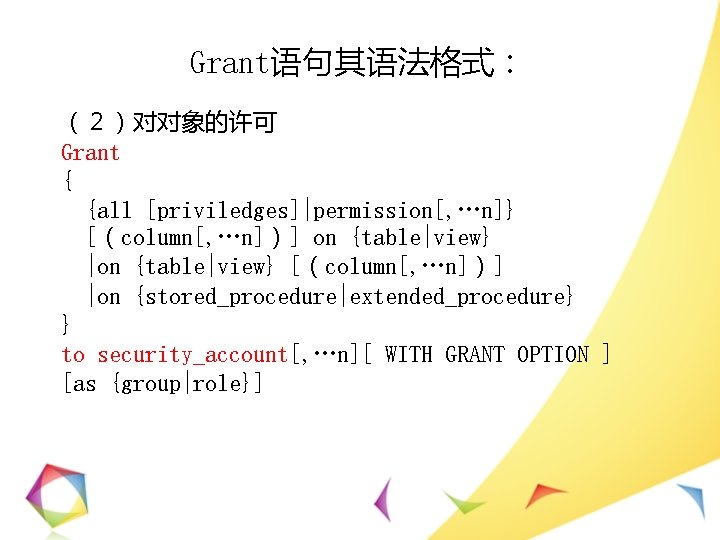 Grant语句其语法格式： （２）对对象的许可 Grant { {all [priviledges]|permission[, …n]} [（column[, …n]）] on {table|view} |on {table|view} [（column[,