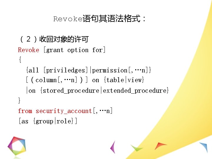 Revoke语句其语法格式： （２）收回对象的许可 Revoke [grant option for] { {all [priviledges]|permission[, …n]} [（column[, …n]）] on {table|view}