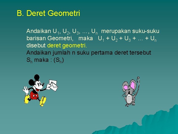 B. Deret Geometri Andaikan U 1, U 2, U 3, …, Un merupakan suku-suku